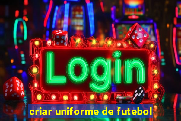 criar uniforme de futebol